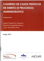 Caderno de casos práticos de direito (e processo) administrativo / Isabel Celeste M. Fonseca, Barbara Magalhães Bravo e João Vila Boas Pinto